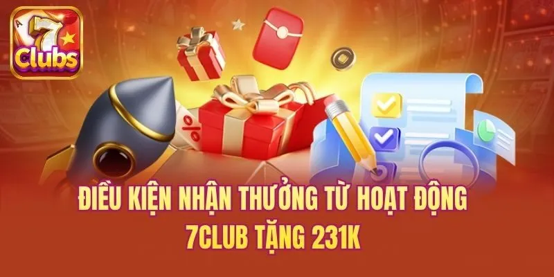 Điều kiện nhận thưởng từ hoạt động 7club tặng 231K