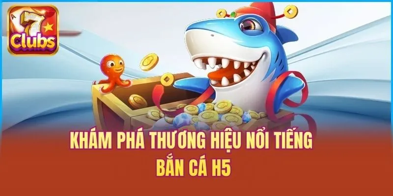 Khám phá thương hiệu nổi tiếng Bắn cá H5