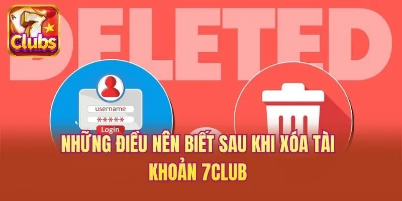 Những điều nên biết sau khi xóa tài khoản 7club