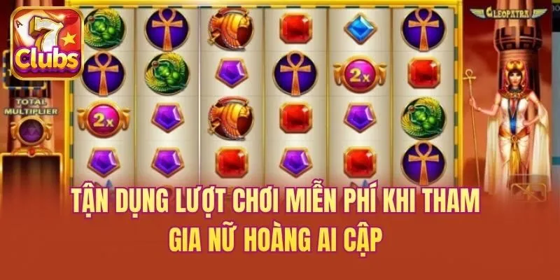 Tận dụng lượt chơi miễn phí khi tham gia Nữ Hoàng Ai Cập