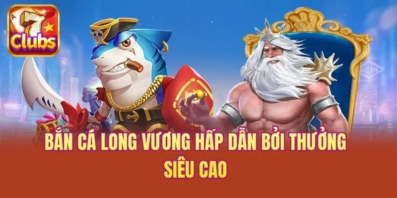 Bắn cá long vương hấp dẫn bởi thưởng siêu cao