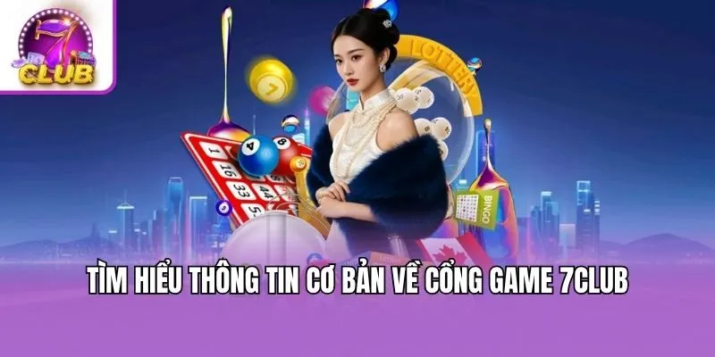Tìm hiểu thông tin cơ bản về cổng game 7club